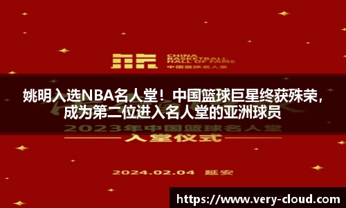 姚明入选NBA名人堂！中国篮球巨星终获殊荣，成为第二位进入名人堂的亚洲球员