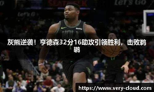 灰熊逆袭！亨德森32分16助攻引领胜利，击败鹈鹕