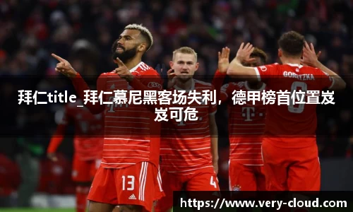 拜仁title_拜仁慕尼黑客场失利，德甲榜首位置岌岌可危