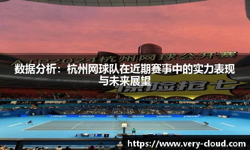 数据分析：杭州网球队在近期赛事中的实力表现与未来展望
