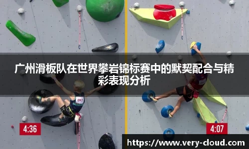 广州滑板队在世界攀岩锦标赛中的默契配合与精彩表现分析