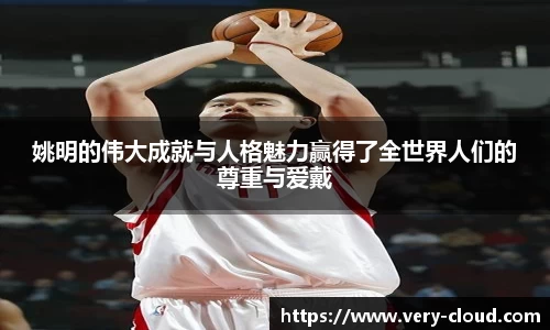 姚明的伟大成就与人格魅力赢得了全世界人们的尊重与爱戴