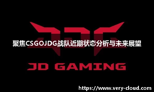 聚焦CSGOJDG战队近期状态分析与未来展望