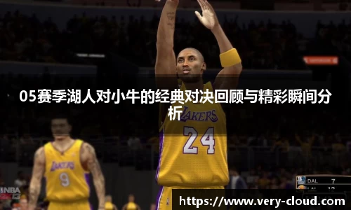 05赛季湖人对小牛的经典对决回顾与精彩瞬间分析