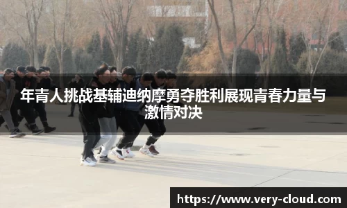 年青人挑战基辅迪纳摩勇夺胜利展现青春力量与激情对决