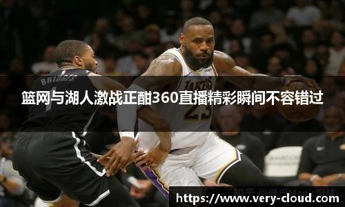 篮网与湖人激战正酣360直播精彩瞬间不容错过