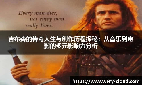 吉布森的传奇人生与创作历程探秘：从音乐到电影的多元影响力分析