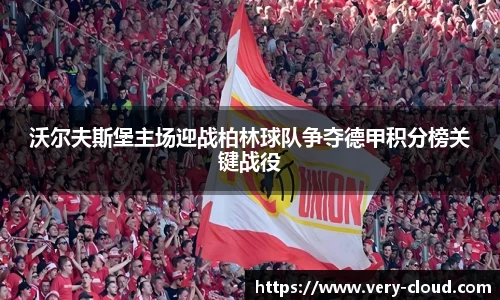 沃尔夫斯堡主场迎战柏林球队争夺德甲积分榜关键战役