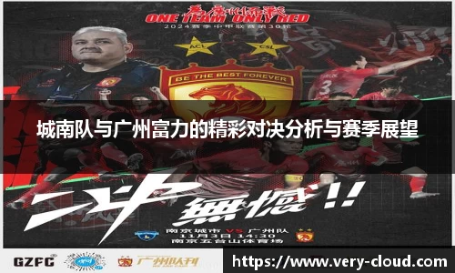 城南队与广州富力的精彩对决分析与赛季展望