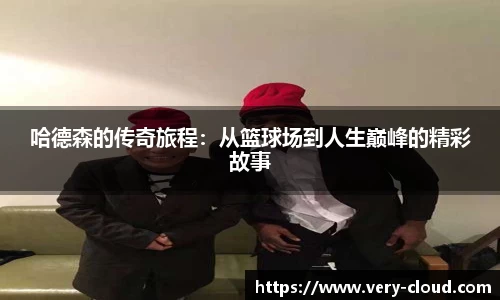 哈德森的传奇旅程：从篮球场到人生巅峰的精彩故事