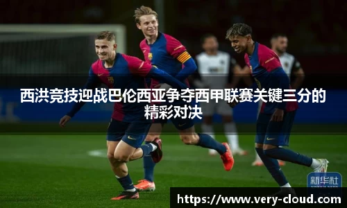 西洪竞技迎战巴伦西亚争夺西甲联赛关键三分的精彩对决
