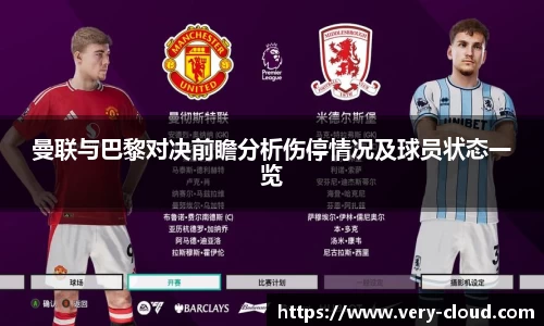 曼联与巴黎对决前瞻分析伤停情况及球员状态一览