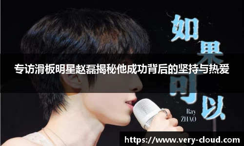 专访滑板明星赵磊揭秘他成功背后的坚持与热爱