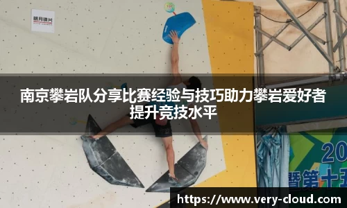 南京攀岩队分享比赛经验与技巧助力攀岩爱好者提升竞技水平