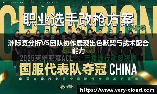 洲际赛分析V5团队协作展现出色默契与战术配合能力
